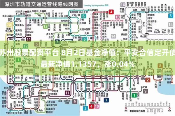 苏州股票配资平台 8月2日基金净值：平安合信定开债最新净值1.1357，涨0.04%