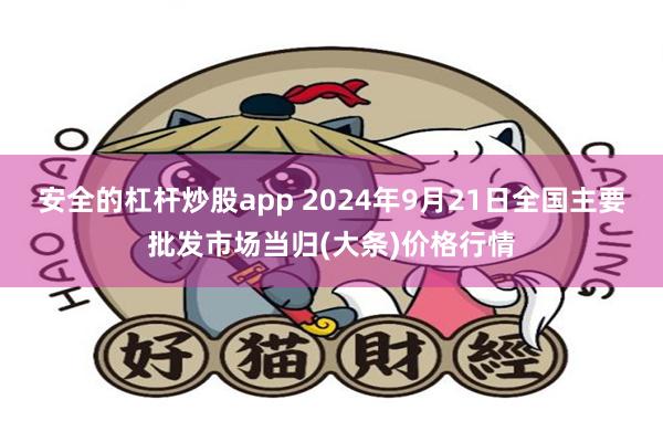 安全的杠杆炒股app 2024年9月21日全国主要批发市场当归(大条)价格行情