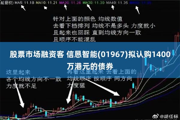 股票市场融资客 信恳智能(01967)拟认购1400万港元的债券