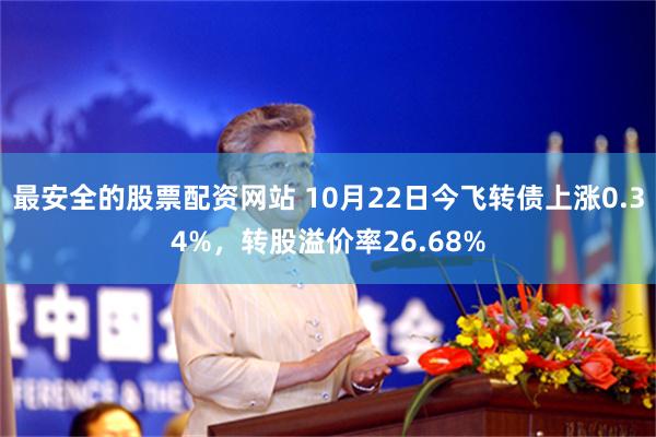 最安全的股票配资网站 10月22日今飞转债上涨0.34%，转股溢价率26.68%